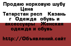 Продаю норковую шубу   › Цена ­ 105 000 - Татарстан респ., Казань г. Одежда, обувь и аксессуары » Женская одежда и обувь   